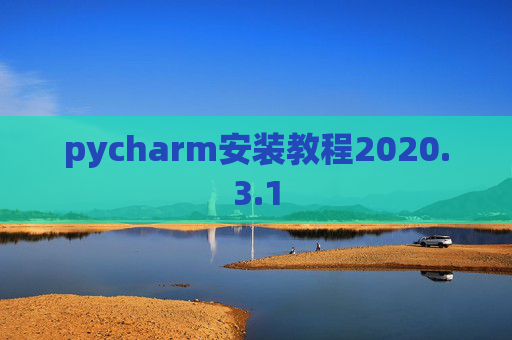pycharm安装教程2020.3.1 pycharm安装教程2020.3.1